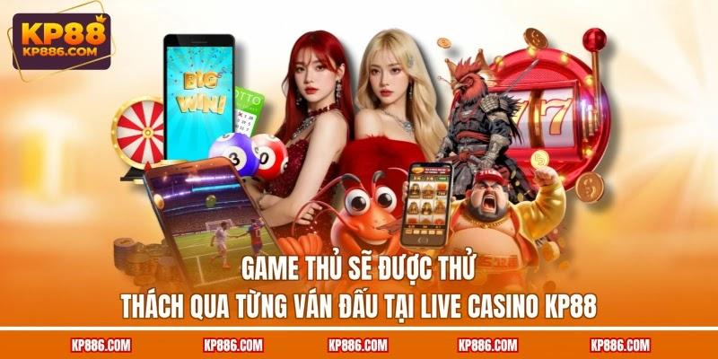 Game thủ sẽ được thử thách qua từng ván đấu tại live casino KP88